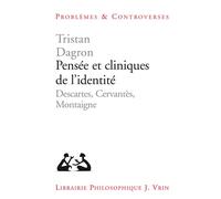 Pensée et cliniques de l'identité Descartes, Cervantès, Montaigne - Tristan Dagron - Vrin - broché - Manuel