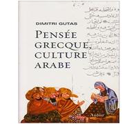 Pensée grecque, culture arabe: Le mouvement de traduction gréco-arabe à Bagdad et la société abbasside primitive (IIe-IVe/VIIIe-Xe siècles)