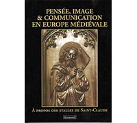 Pensée, image et communication en Europe médiévale: À propos des stalles de Saint-Claude, [colloque international, Saint-Claude, Lons-le-Saunier, 24-26 septembre 1990]