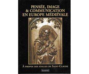 Pensée, image et communication en Europe médiévale: À propos des stalles de Saint-Claude, [colloque international, Saint-Claude, Lons-le-Saunier, 24-26 septembre 1990]