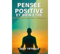 Pensée Positive et Bien-Être: 12 Clés pour un développement et un épanouissement personnels