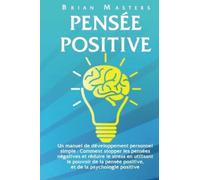 Pensee Positive: Un manuel de développement personnel simple : Comment stopper les pensées négatives et réduire le stress en utilisant le pouvoir de la pensée positive, et de la psychologie positive