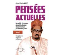 Pensées actuelles Recueil de chroniques, de contributions et de communiqués parus dans la presse - Tome 1 : Interprétations religieuses (2010-2022) - Ahmed Khalifa Niasse - L'harmattan - broché - Recu