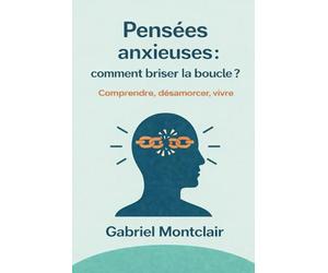 Pensées anxieuses : Comment briser la boucle ?: Sortir de la rumination, arrêter de trop penser, apaiser l'anxiété et l'angoisse