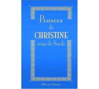 Pensées de Christine, reine de Suède, avec une notice sur sa vie