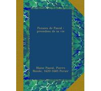 Pensees de Pascal : precedees de sa vie