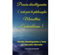 Pensées désobligeantes ( par le philosophe Marseillais Eucharilxtonw ): Pensées désobligeantes & Texte sur Marseille l'éternelle
