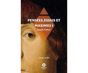 Pensées, essais et maximes I: titres I à XV