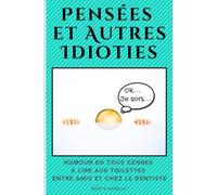 Pensées et Autres Idioties: Humour en tous genres à lire aux toilettes, entre amis et chez le dentiste