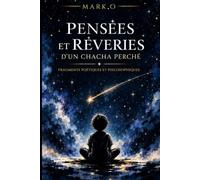 PENSÉES ET RÊVERIES D'UN CHACHA PERCHÉ: Fragments poétiques et philosophiques