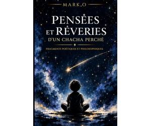 PENSÉES ET RÊVERIES D'UN CHACHA PERCHÉ: Fragments poétiques et philosophiques