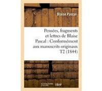 Pensées, fragments et lettres de Blaise Pascal : Conformément aux manuscrits originaux T2 (1844) Blaise Pascal (Auteur)