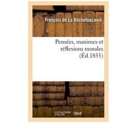Pensées, Maximes Et Réflexions Morales