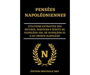 Pensées Napoléoniennes Citations Extraites des Œuvres, Discours & Écrits de Napoléon 1er, de Napoléon III & du Prince Napoléon: Édition Originale 1883 ... Mort de Napoléon Bonaparte | Livre à Offrir