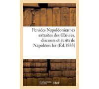 Pensées Napoléoniennes extraites des Oeuvres, discours et écrits de Napoléon Ier , de Napoléon III, et du prince Napoléon - Napoléon Ier - Hachette Bnf - broché - Livre
