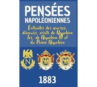 PENSÉES NAPOLÉONIENNES Extraites des œuvres, discours, écrits de Napoléon Ier, de Napoléon III et du Prince Napoléon