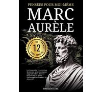 Pensées pour moi-même Marc Aurèle - Les 12 Livres Complets : La Nouvelle Traduction Moderne avec Analyses Approfondies de Son Stoïcisme et de Sa Philosophie (Traduit et Annoté)