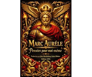 Pensées Pour Moi-même : Méditations philosophiques d’un empereur stoïcien sur la vertu, la raison, le destin et la maîtrise de soi, rédigées au cœur ... de la condition humaine Par Marc Aurèle
