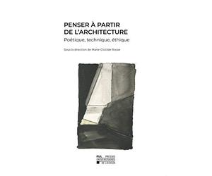 Penser à partir de l'architecture: Poétique, technique, éthique
