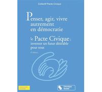 Penser, Agir, Vivre Autrement En Démocratie - Le Pacte Civique : Inventer Un Futur Désirable Pour Tous
