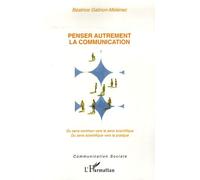 Penser autrement la communication Du sens commun vers le sens scientifique - Du sens scientifique vers la pratique - Béatrice Galinon-Melenec - L'harmattan - broché - Etude