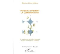 Penser autrement la communication Du sens commun vers le sens scientifique - Du sens scientifique vers la pratique - Béatrice Galinon-Melenec - L'harmattan - broché - Etude