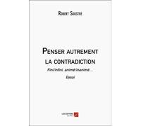 Penser Autrement La Contradiction - Fini/Infini, Animé/Inanimé... Essai