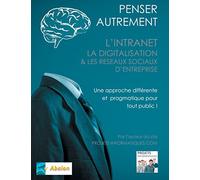Penser autrement l'intranet, la digitalisation et les Réseaux Sociaux d'Entreprise: Tour d'horizon du digital interne d'Entreprise
