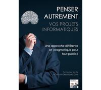 Penser autrement vos projets informatiques: Une approche pragmatique du projet informatique