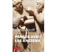 Penser avec les Anciens - Francis Wolff - Hachette Pluriel Reference - Poche - Essai