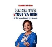 Penser bien et tout va bien 30 clés pour réussir à être heureux - Elisabeth For Ever - Le Lys Bleu - broché - Guide