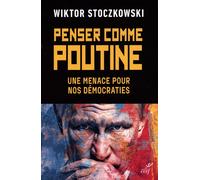 Penser Comme Poutine - Une Menace Pour Nos Démocraties