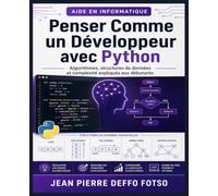 Penser Comme un Développeur avec Python: Algorithmes, structures de données et complexité expliqués aux débutants