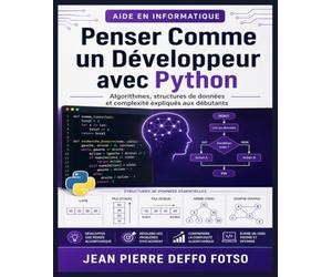 Penser Comme un Développeur avec Python: Algorithmes, structures de données et complexité expliqués aux débutants