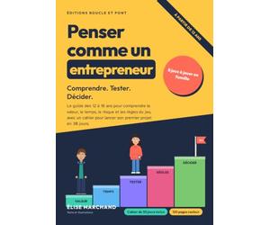 Penser comme un entrepreneur: Le guide des 12 à 16 ans pour comprendre la valeur, le temps, le risque et les règles du jeu. Avec un cahier pour lancer ton premier projet en 30 jours