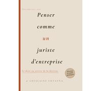 PENSER COMME UN JURISTE D’ENTREPRISE: Le droit au service de la décision.