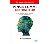 PENSER COMME UN ORATEUR: Le mécanisme de pensée pour une prise de parole réussie