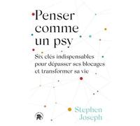 Penser Comme Un Psy - Six Clés Indispensables Pour Dépasser Ses Blocages Et Transformer Sa Vie