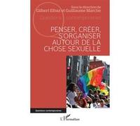 Penser, créer, s'organiser autour de la chose sexuelle Gilbert Elbaz (Auteur), Guillaume Marche (Auteur)