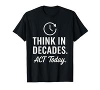 Penser dans des décennies Agir Aujourd'hui Motivation T-Shirt