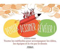 Penser... dessiner... révéler !: Toutes les méthodes pour accompagner les idées, les équipes et la vie par le dessin