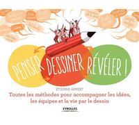 Penser... dessiner... révéler ! Toutes les méthodes pour accompagner les idées, les équipes et la vie par le dessin - Etienne Appert - Eyrolles - broché - Manuel