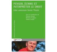 Penser, Écrire Et Interpréter Le Droit - Liber Amicorum Xavier Thunis