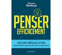 Penser efficacement Les 100 règles d'or pour prendre les bonnes décisions et être créatif - Richard Templar - Marabout - Poche - Guide