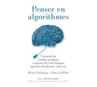 Penser en algorithmes: Comment de simples stratégies inspirées de l'informatique peuvent transformer votre vie