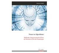 Penser en Algorithmes: Méthodes, Raisonnement et Prise de Décision à l’Ère du Numérique