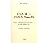 Penser En Franc-Maçon - Quand La Franc-Maçonnerie Dialogue Avec La Philosophie