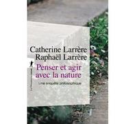 Penser et agir avec la nature Catherine Larrère (Auteur), Raphaël Larrère (Auteur)
