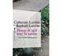 Penser et agir avec la nature Une enquête philosophique - Catherine Larrère - La découverte - Poche - Essai