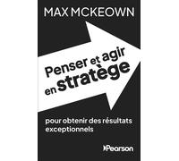 Penser et agir en stratège Pour obtenir des résultats exceptionnels - Max McKeown - Pearson France - broché - Guide